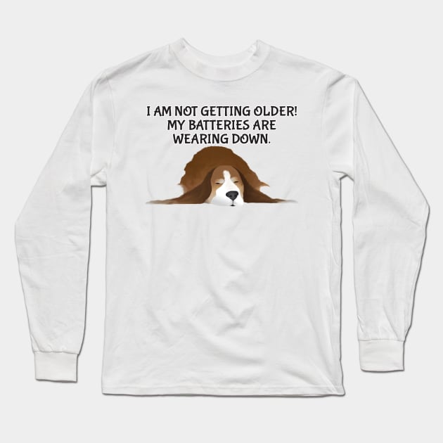 Dog - I am not getting older! My batteries are wearing down. Long Sleeve T-Shirt by KEWDesign